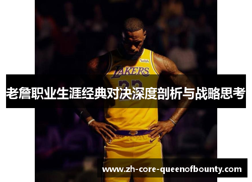 老詹职业生涯经典对决深度剖析与战略思考