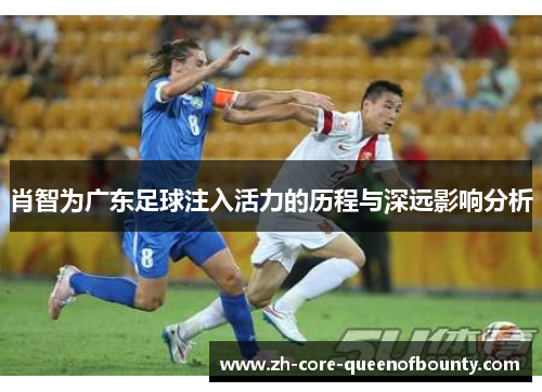 肖智为广东足球注入活力的历程与深远影响分析