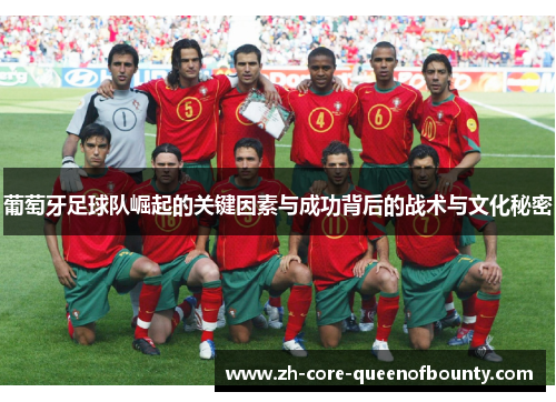 葡萄牙足球队崛起的关键因素与成功背后的战术与文化秘密