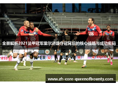 全景解析2021法甲冠军里尔逆袭夺冠背后的核心战略与成功密码